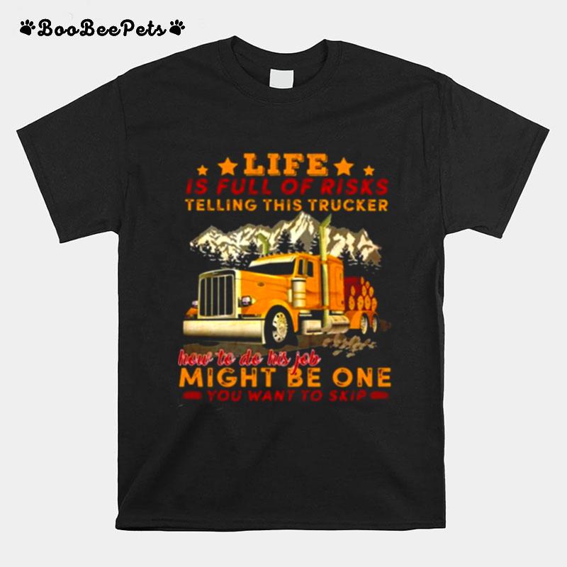 Life Is Full Of Risks Telling This Trucker How To Do His Job Might Be One You Want To Skip Truck Mountain T-Shirt