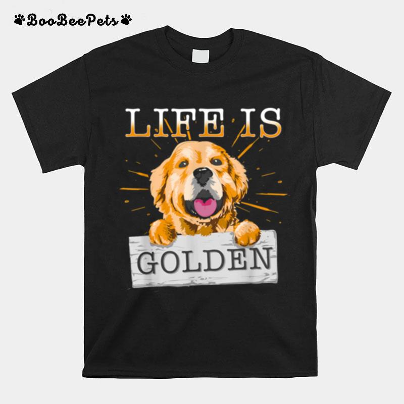 Life Is Golden Retriever Dog Dog Owner T-Shirt