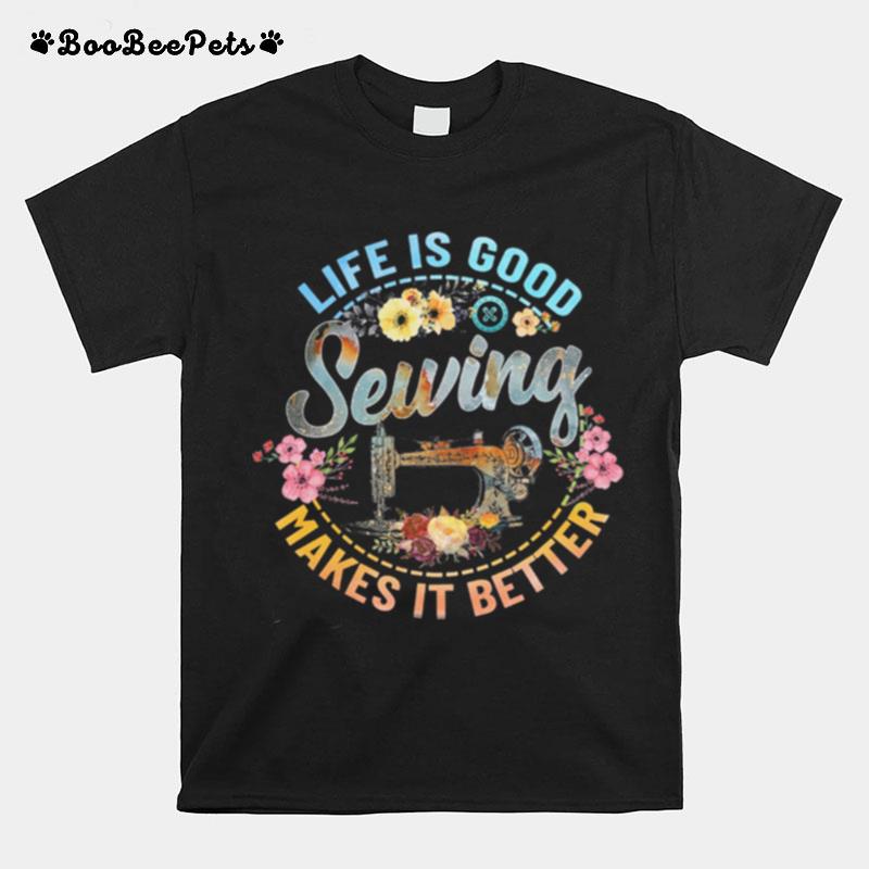 Life Is Good Sewing Makes It Better Flower T-Shirt