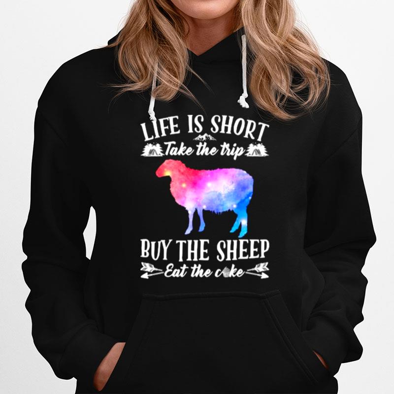 Life Is Short Take The Trip Buy The Sheep Eat The Cake Hoodie