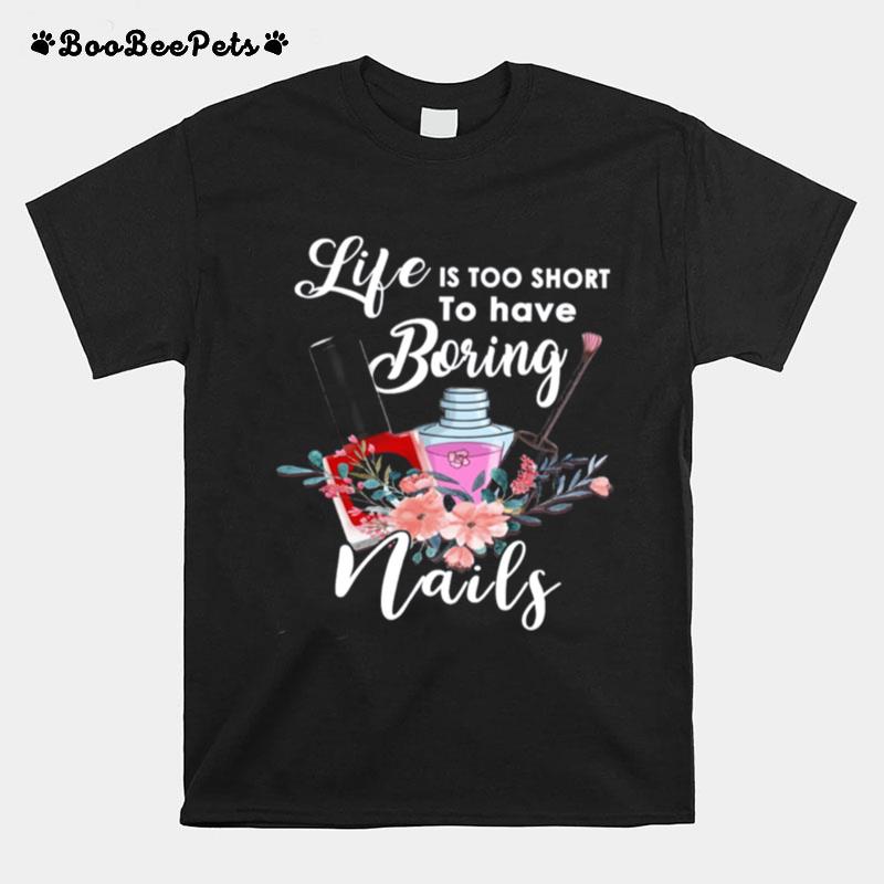 Life Is Too Short To Have Boring Nails T-Shirt