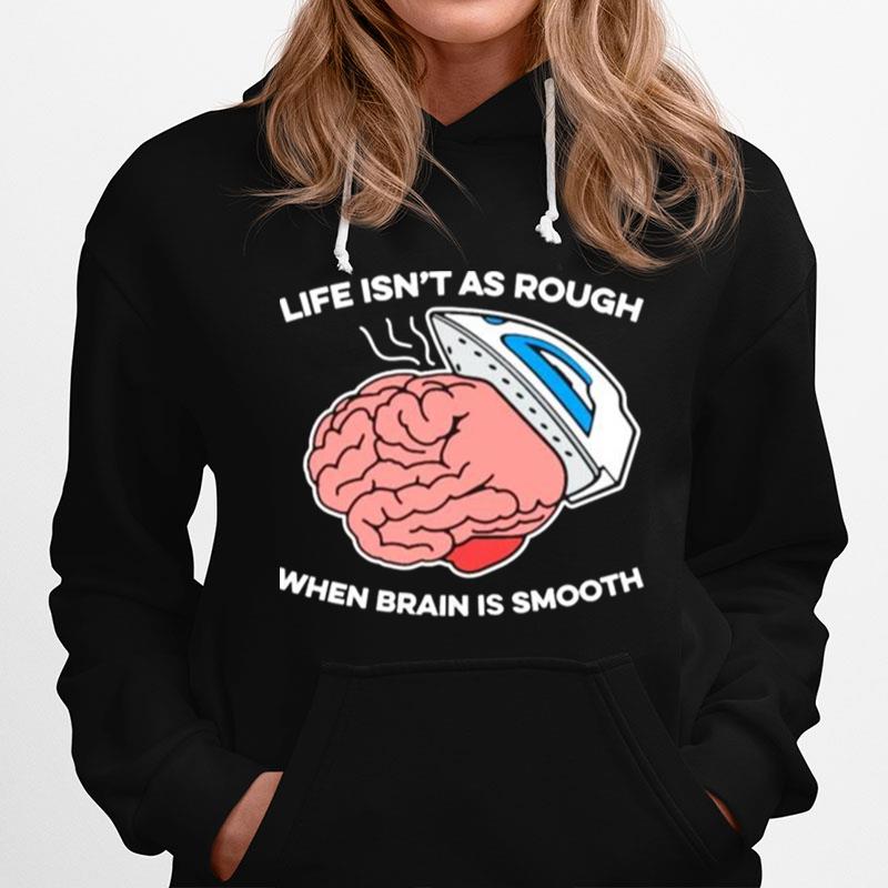 Life Isnt As Rough When Brain Is Smooth Hoodie