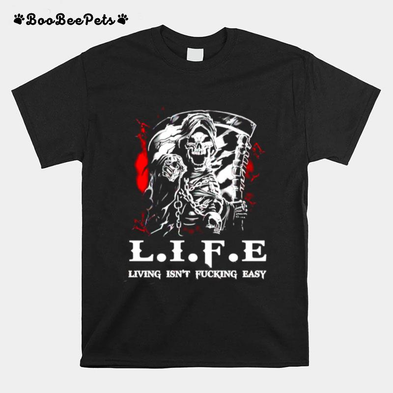 Life Living Isnt Fucking Easy T-Shirt