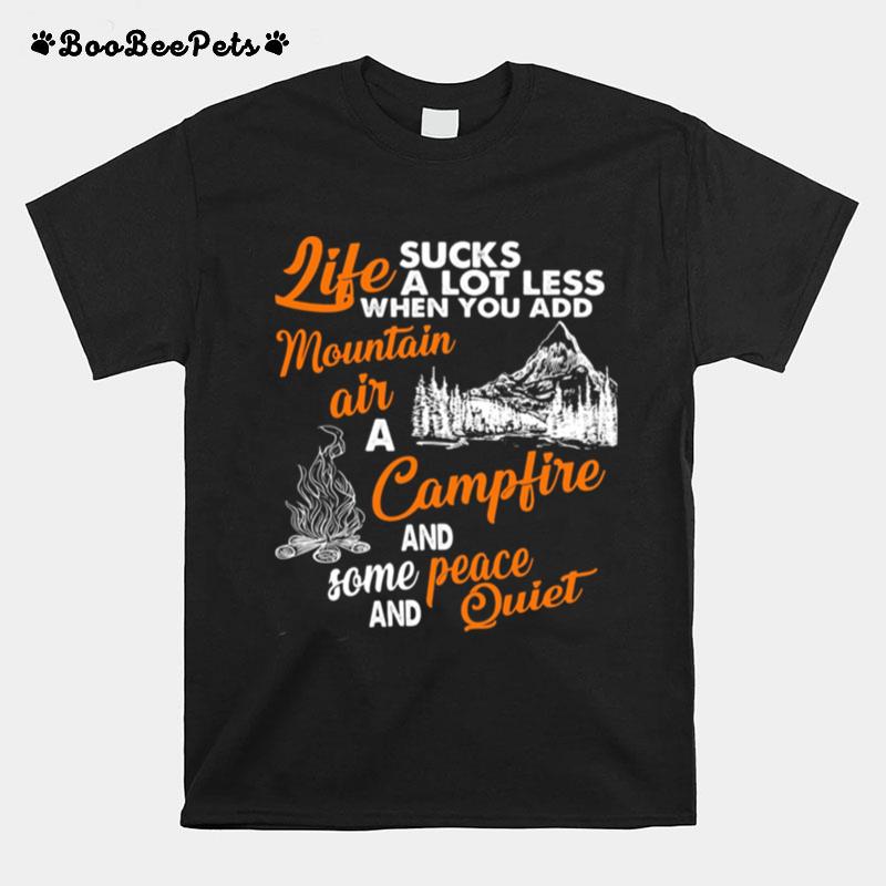 Life Sucks A Lot Less When You Add Mountain Air A Campfire And Some Peace And Quiet T-Shirt