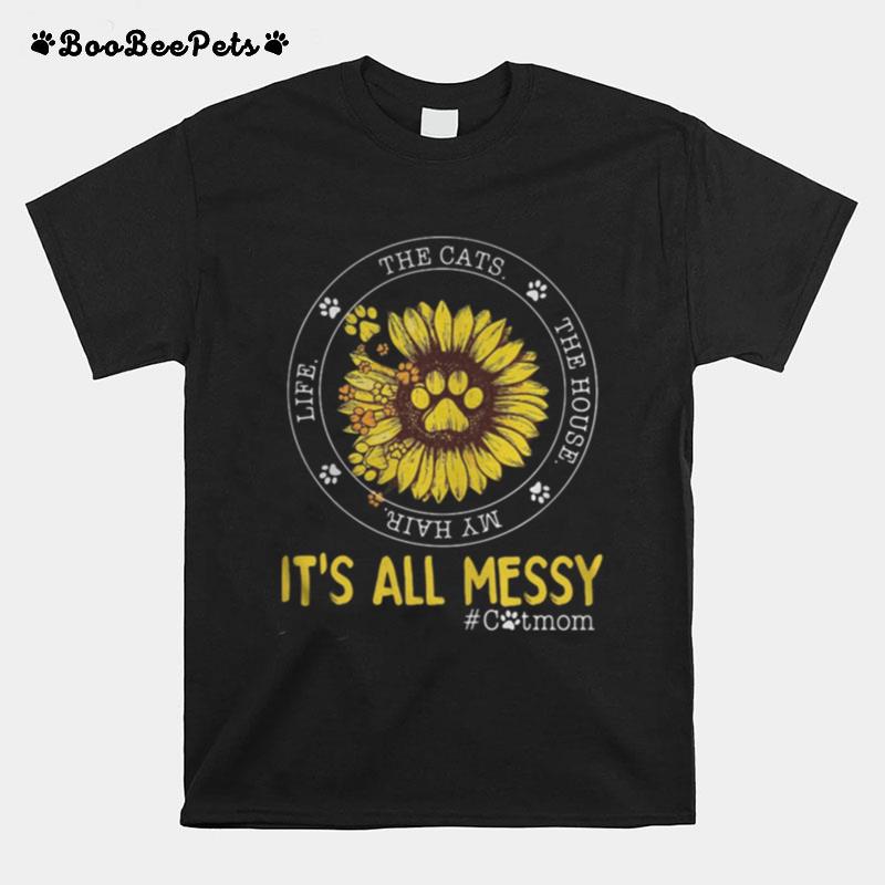 Life The Cats The House My Hair It%E2%80%99S All Messy Catmom Sunflower T-Shirt