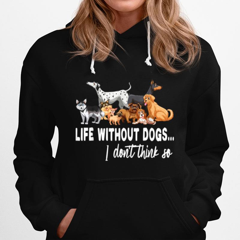 Life Without Dogs I Dont Think So Dogss Hoodie