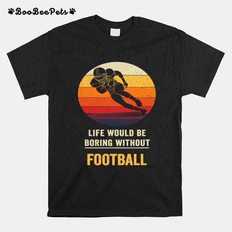 Life Would Be Boring Without Football Vintage T-Shirt