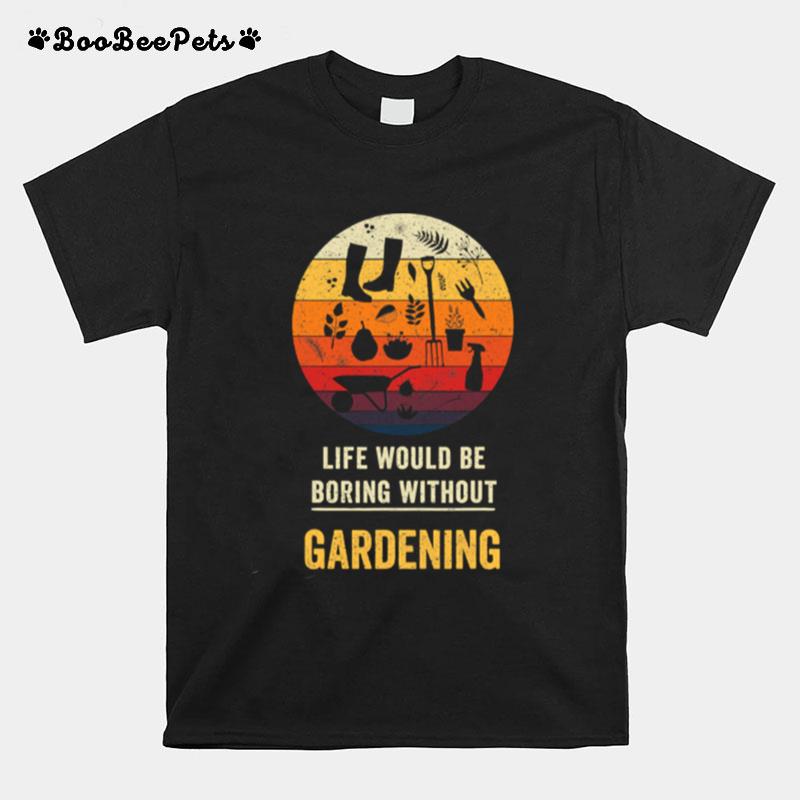 Life Would Be Boring Without Gardening Vintage T-Shirt