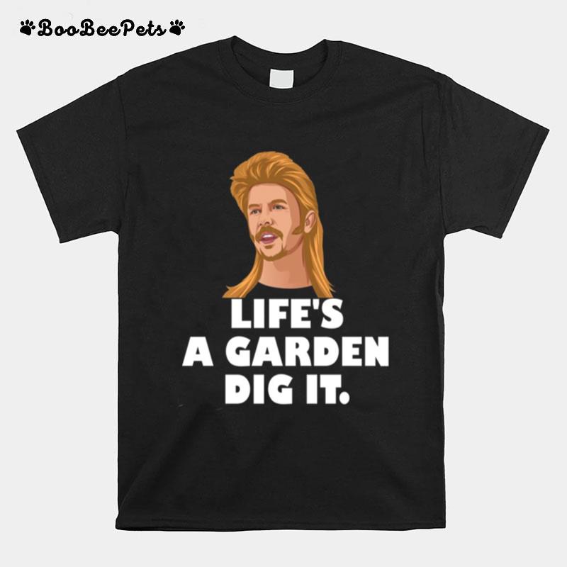 Lifes A Garden Dig It Joe Dirt Quote T-Shirt