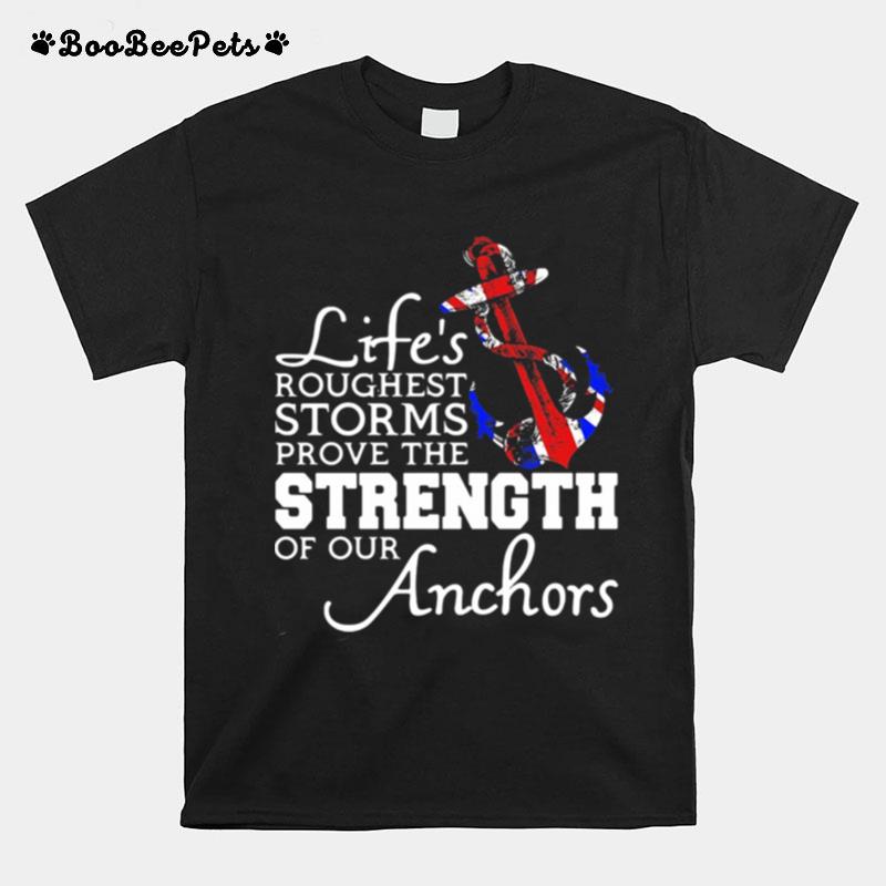 Lifes Roughest Storm Prove The Strength Of Our Anchors T-Shirt