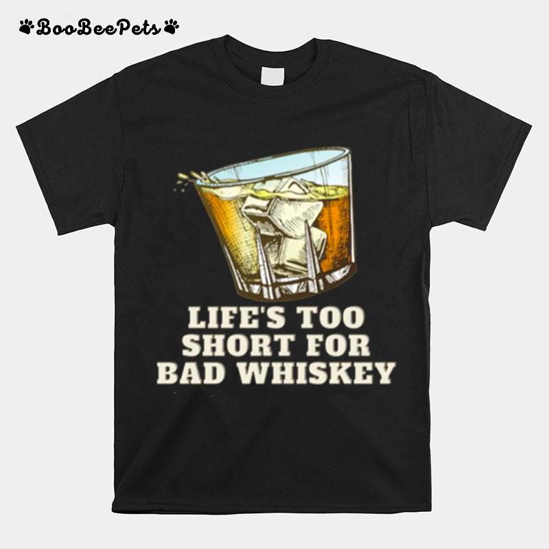 Lifes Too Short For Bad Whiskey Glass With Ice Design T-Shirt