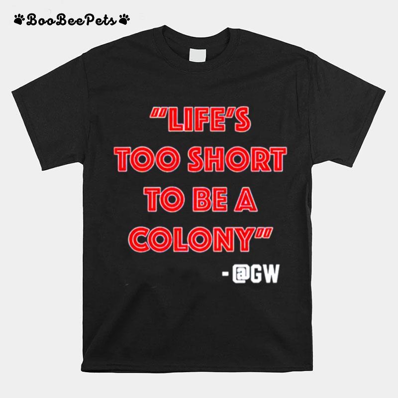 Lifes Too Short To Be A Colony T-Shirt