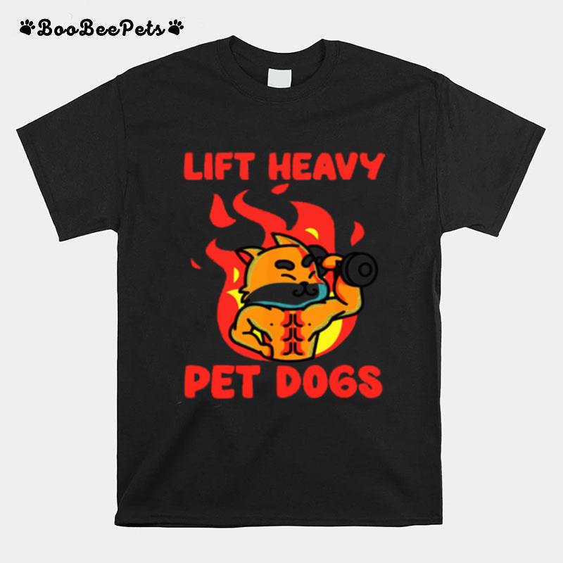 Lift Heavy And Pet Dogs T-Shirt