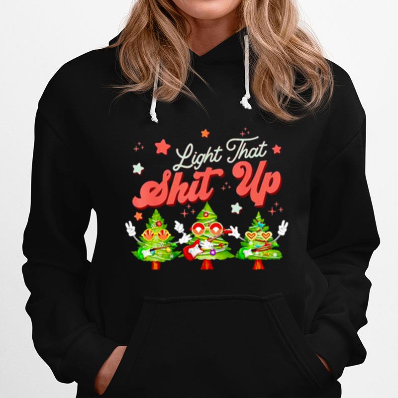 Light That Shit Up Christmas Trees Christmas Holiday Hoodie