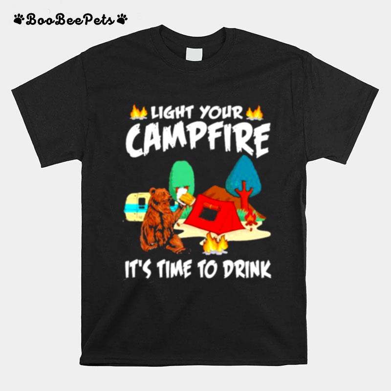 Light Your Campfire Its Time To Drink Bear T-Shirt