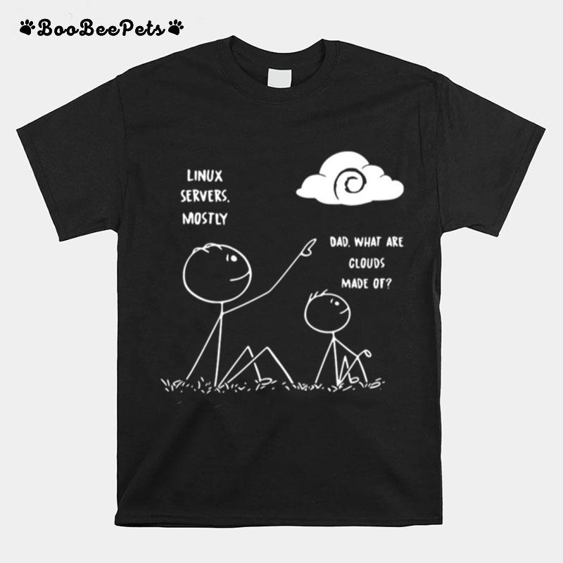 Linux Servers Mostly Dad What Are Clouds Made Of T-Shirt