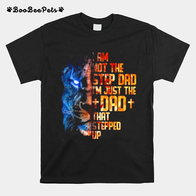 Lion Im Not The Stepdad Just The Dad Stepped Up T-Shirt