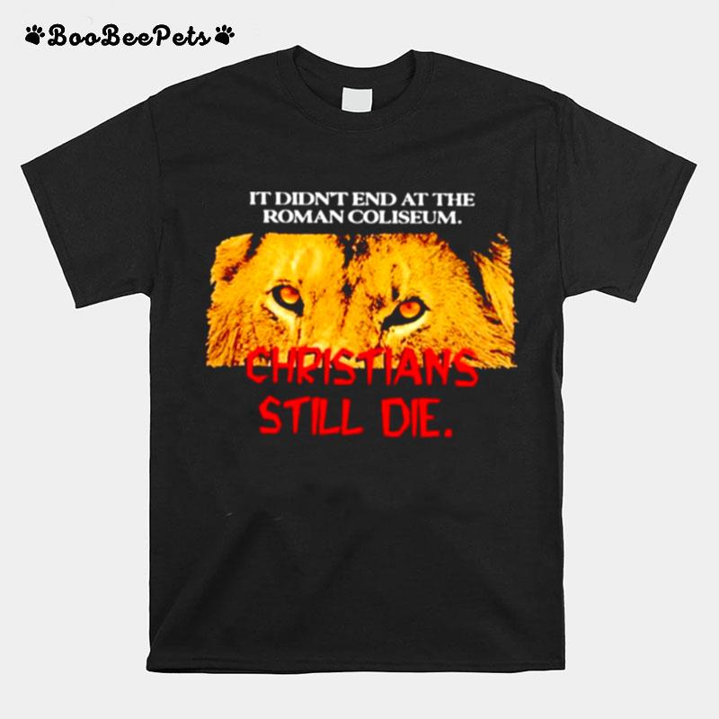 Lion It Didnt End At The Roman Coliseum Christians Still Die T-Shirt