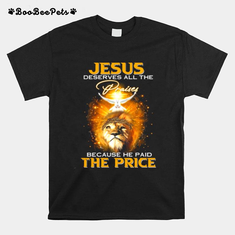 Lion Jesus Deserves All The Praises Because He Paid The Price T-Shirt