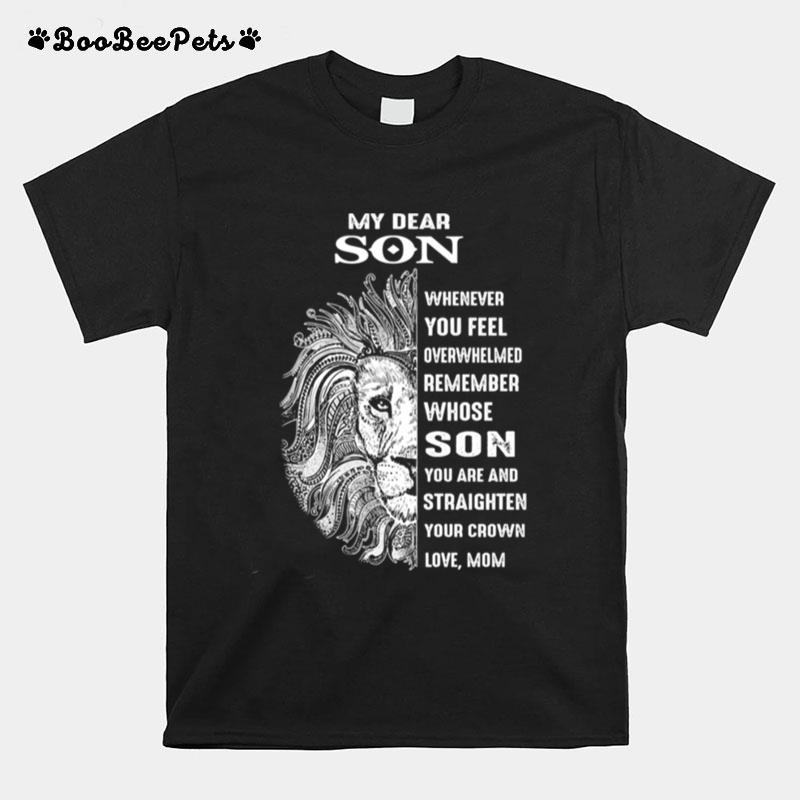 Lion My Dear Son Whenever You Feel Overwhelmed Remember Whose Son T-Shirt
