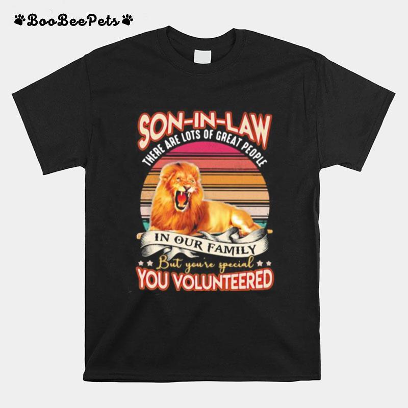 Lion Son In Law There Are Lots Of Great People In Our Family But Youre Special You Volunteered Vintage T-Shirt