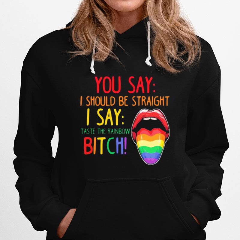 Lips Lgbt You Say I Should Be Straight I Say Taste The Rainbow Bitch Hoodie