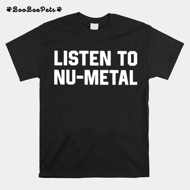 Listen To Nu Metal T-Shirt