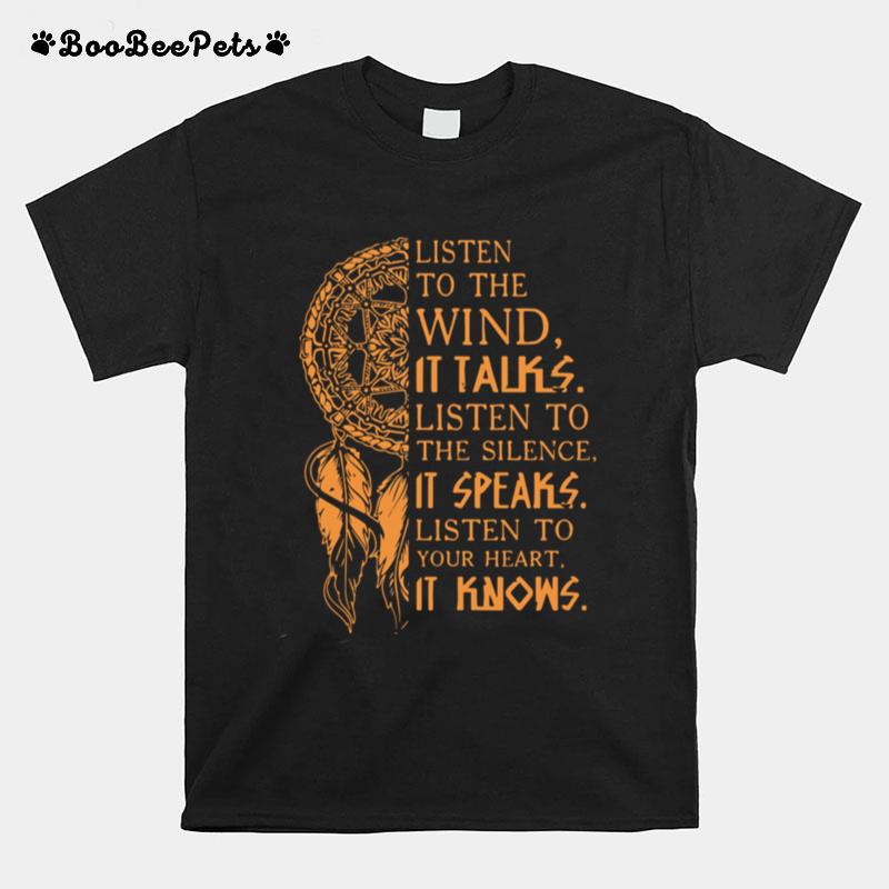 Listen To The Wind It Talks Listen To The Silence It Speaks Listen To Your Heart It Knows T-Shirt