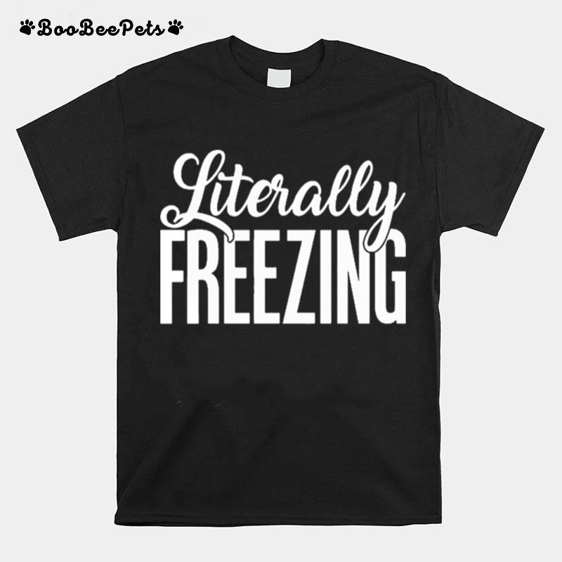 Literally Freezing Funny Sarcastic T-Shirt