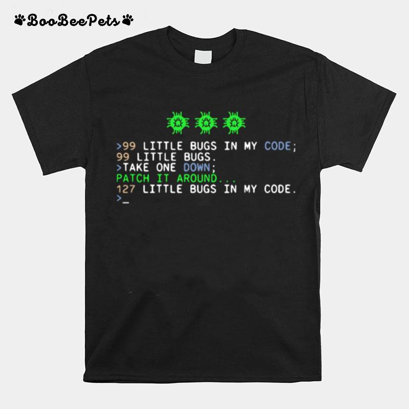 Little Bugs In My Code Little Bugs Take One Down Patch It Around Little Bugs In My Code T-Shirt