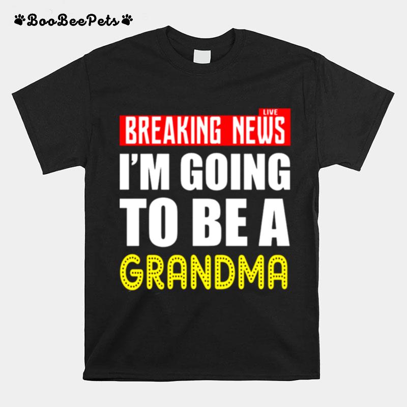 Live Breaking News Im Going To Be A Grandma T-Shirt