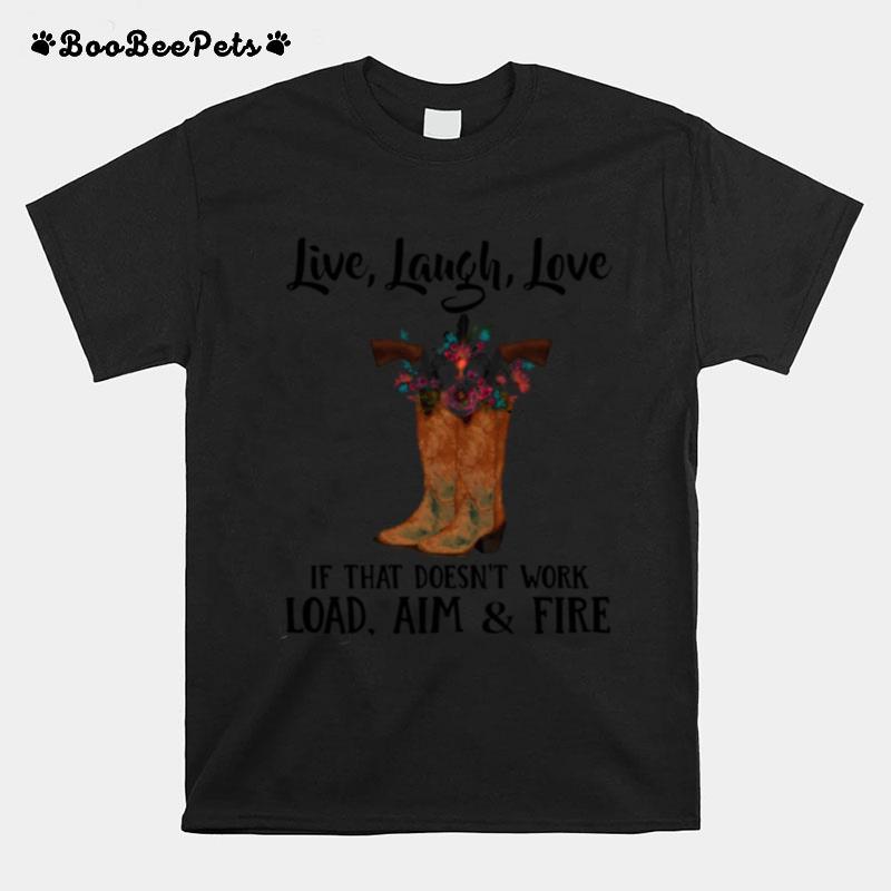 Live Laugh Love If That Doesnt Work Load Aim And Fire T-Shirt