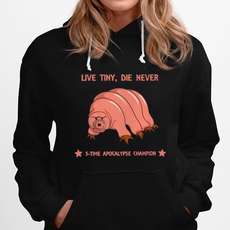 Live Tiny Die Never 5 Time Apocalypse Champion Hoodie