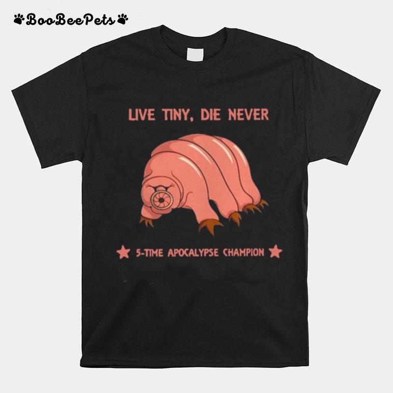 Live Tiny Die Never 5 Time Apocalypse Champion T-Shirt