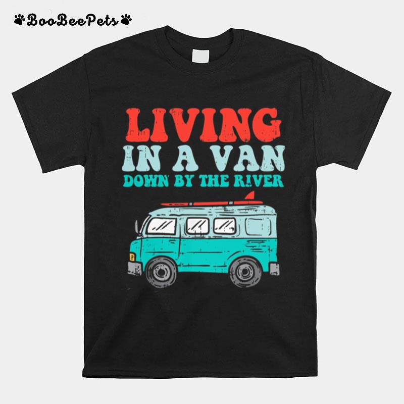 Living In A Van Down By The River T-Shirt