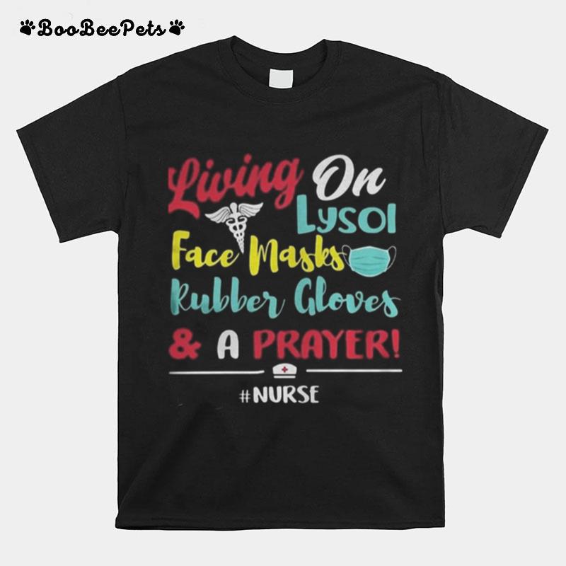 Living On Lysol Face Mask Rubber Glover And A Prayer Nurse T-Shirt