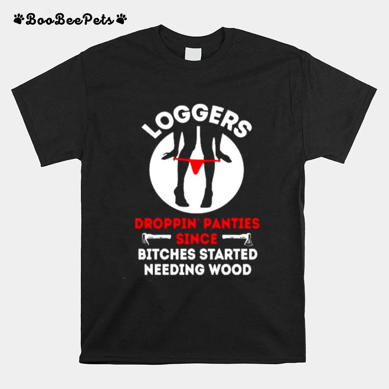 Logger Droppin Panties Since Bitches Started Needing Wood T-Shirt