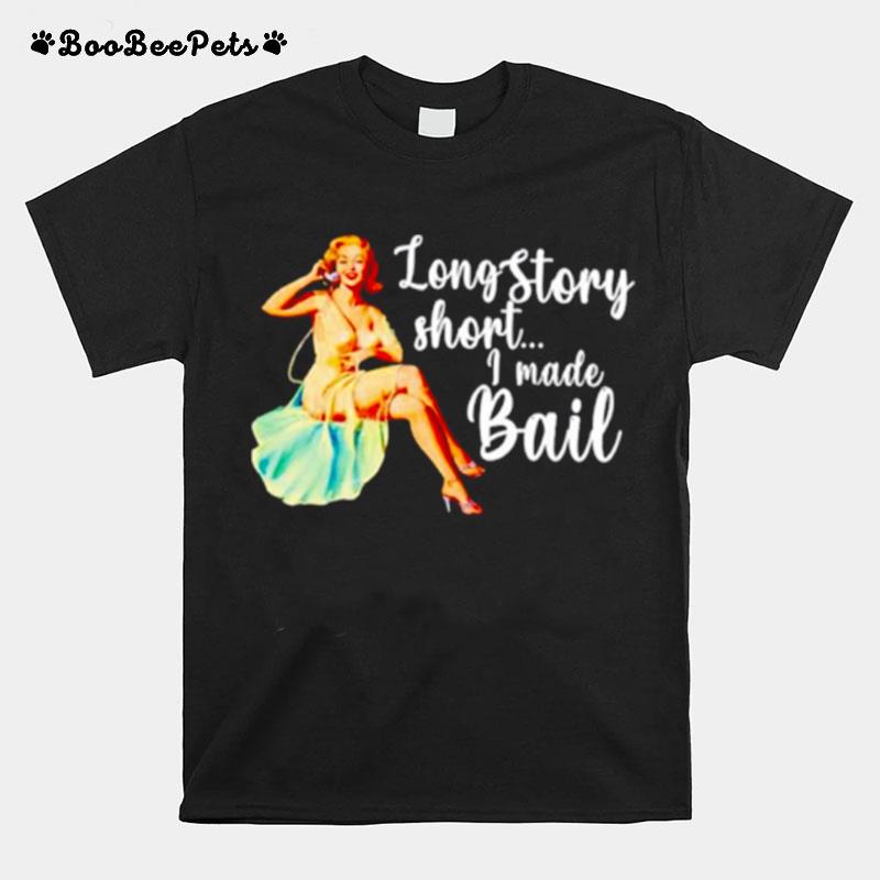 Long Story Short I Made Bail T-Shirt
