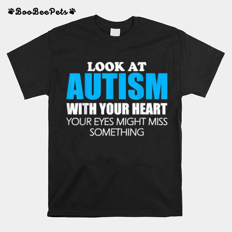 Look At Autism With Heart Your Eyes Might Miss Something T-Shirt