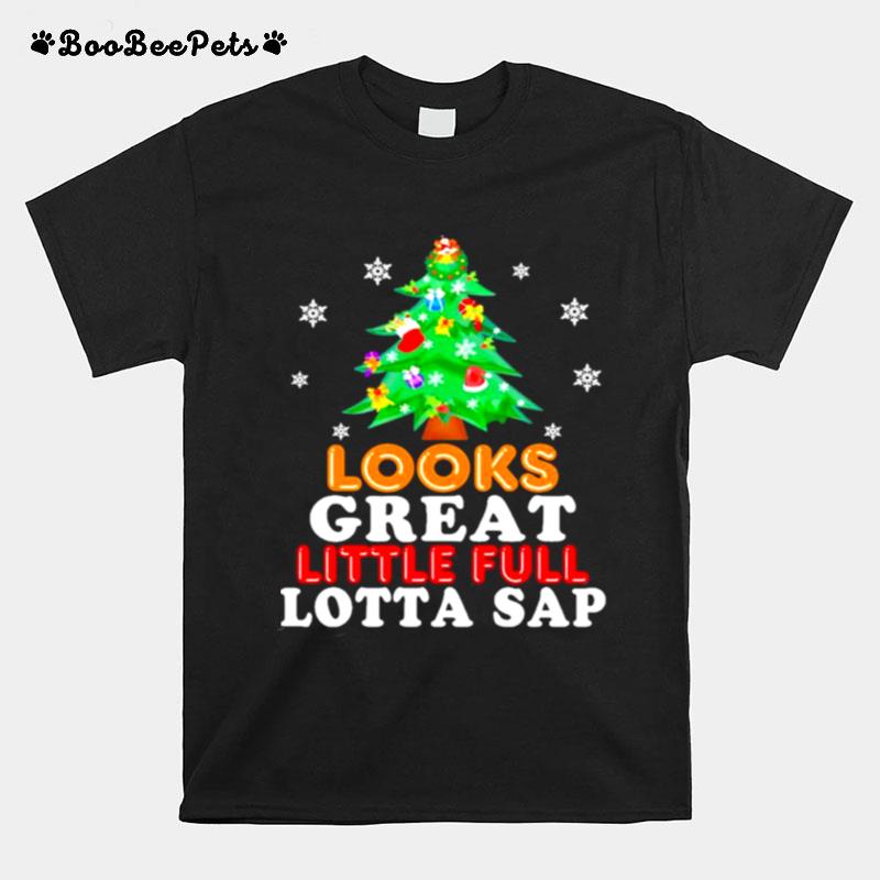 Looks Great Little Full Lotta Sap Tree Pine Merry Christmas T-Shirt