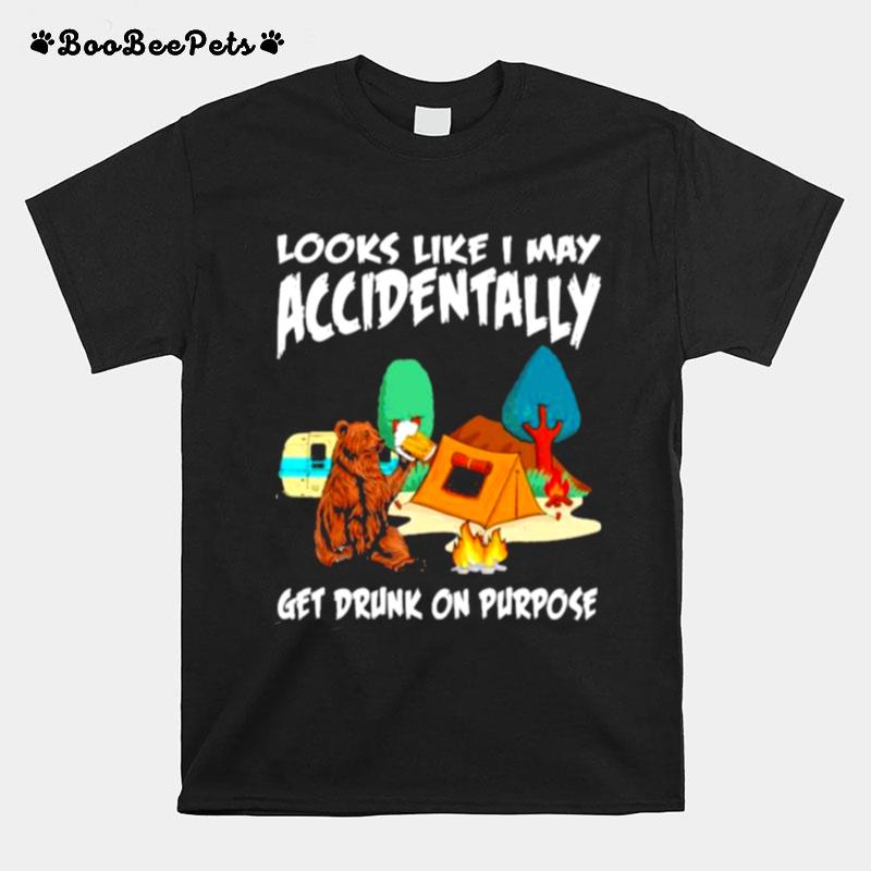 Looks Like I May Accidentally Get Drunk On Purpose Bear T-Shirt