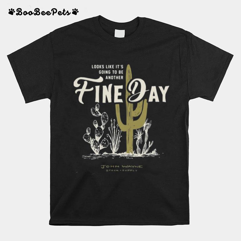 Looks Like Its Going To Be Another Fine Day John Wayne Stock Supply T-Shirt