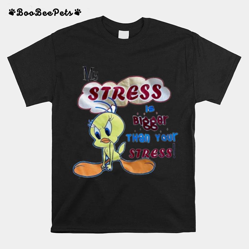 Looney My Stress Is Bigger Than Your Stress T-Shirt