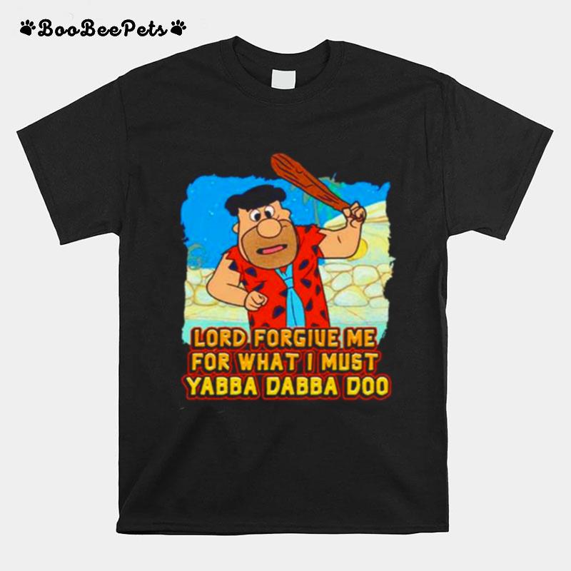 Lord Forgive Me For What I Must Yabba Dabba Doo T-Shirt