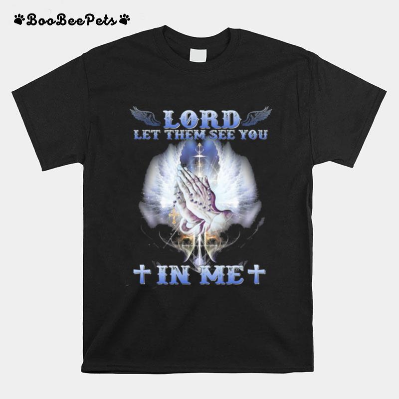 Lord Let Them See You In Me T-Shirt