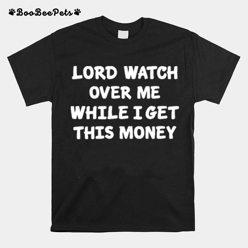 Lord Watch Over Me While I Get This Money T-Shirt