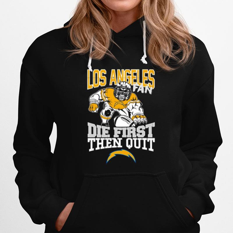 Los Angeles Chargers Fan Die First Then Quit Hoodie