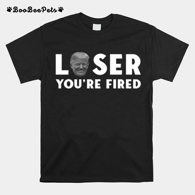 Loser Youre Fired Donald Trumo President Get Over It T-Shirt