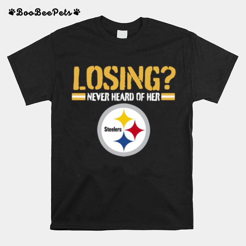 Losing Never Heard Of Her Pittsburgh Steelers T-Shirt