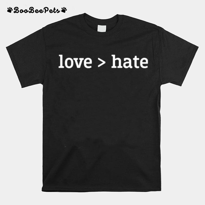 Love Greater Than Hate T-Shirt